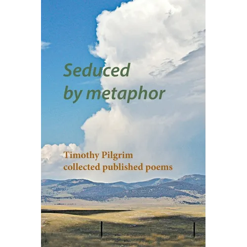 Seduced by metaphor: Timothy Pilgrim collected published poems