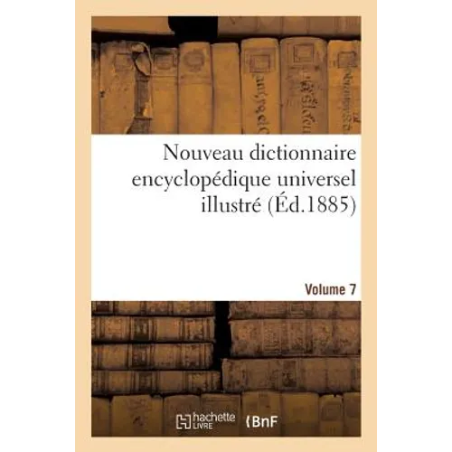 Nouveau Dictionnaire Encyclopédique Universel Illustré. Vol. 7, Atlas: : Répertoire Des Connaissances Humaines