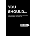 You Should... It's a book with 100 weird, adventurous, and random THINGs you should do.