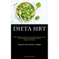 Dieta Sirt: Guida completa per perdere peso con un piano alimentare mirato per accelerare il tuo metabolismo in modo da dimagrire velocemente (Incluye