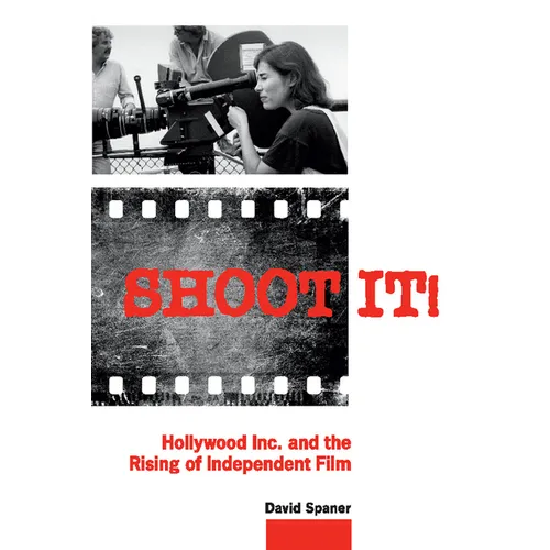 Shoot It!: Hollywood Inc. and the Rising of Independent Film