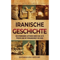 Iranische Geschichte: Ein spannender Leitfaden durch das alte Persien und die Vergangenheit des Iran