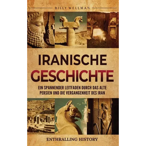 Iranische Geschichte: Ein spannender Leitfaden durch das alte Persien und die Vergangenheit des Iran