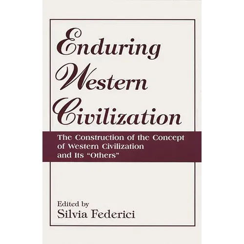 Enduring Western Civilization: The Construction of the Concept of Western Civilization and Its Others