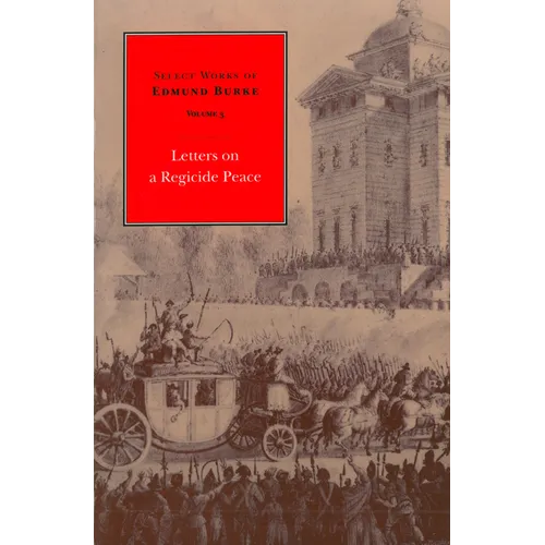Select Works of Edmund Burke: Letters on a Regicide Peace