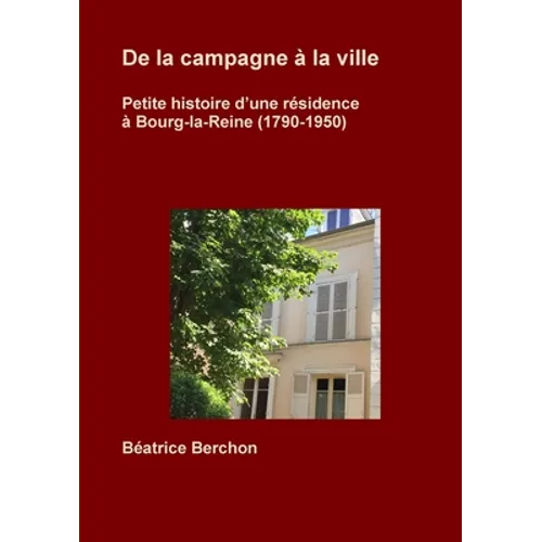 De la campagne à la ville; Petite histoire d'une résidence à Bourg-la-Reine (1790-1950)