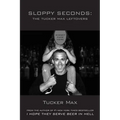 Sloppy Seconds: The Tucker Max Leftovers