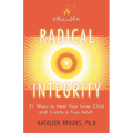 Radical Integrity: 21 Ways to Heal Your Inner Child and Create a True Adult