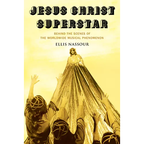 Jesus Christ Superstar: Behind the Scenes of the Worldwide Musical Phenomenon