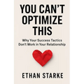 You Can't Optimize This: Why Your Success Tactics Don't Work in Your Relationship