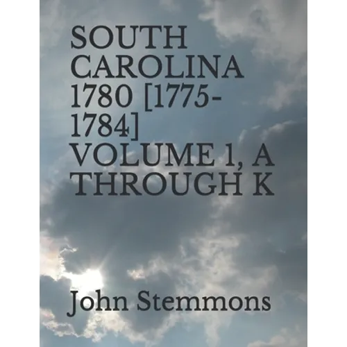 South Carolina 1780 [1775-1784] Volume 1, A Through K