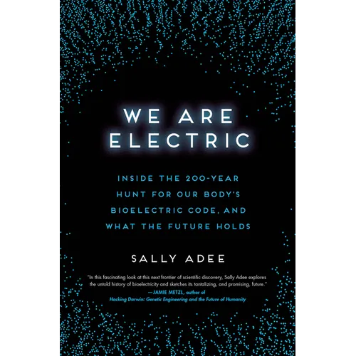 We Are Electric: Inside the 200-Year Hunt for Our Body's Bioelectric Code, and What the Future Holds