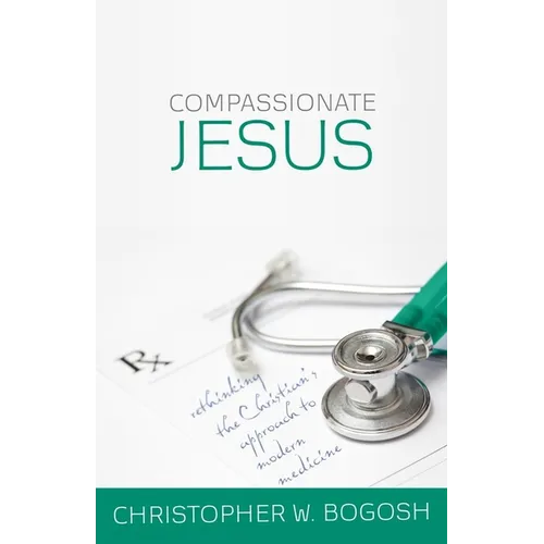 Compassionate Jesus: Rethinking the Christian's Approach to Modern Medicine