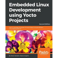Embedded Linux Development using Yocto Projects - Second Edition: Learn to leverage the power of Yocto Project to build efficient Linux-based products