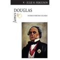 James Douglas: Father of British Columbia