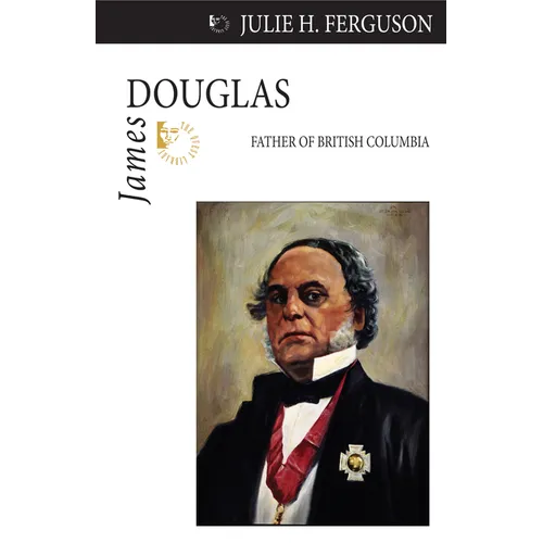 James Douglas: Father of British Columbia