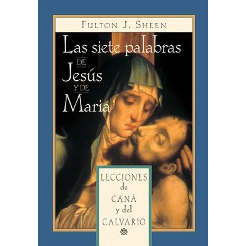 Las Siete Palabras de Jesús Y María: Lecciones de Caná Y del Calvario