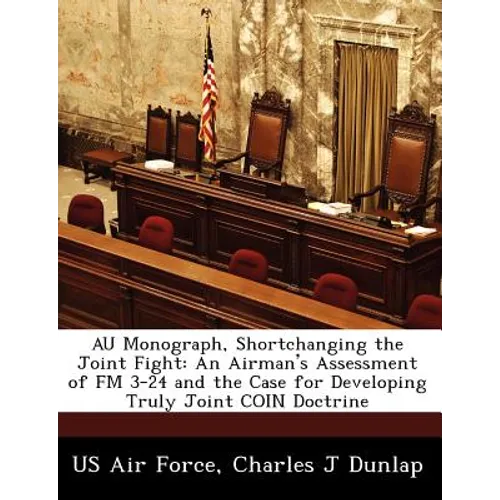 Au Monograph, Shortchanging the Joint Fight: An Airman's Assessment of FM 3-24 and the Case for Developing Truly Joint Coin Doctrine