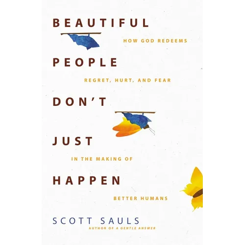 Beautiful People Don't Just Happen: How God Redeems Regret, Hurt, and Fear in the Making of Better Humans