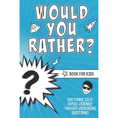 Would You Rather? Book for Kids: 200 Funny, Silly, Family-Friendly Thought-Provoking Questions Ice-Breakers and Conversation Starters - Great for a La