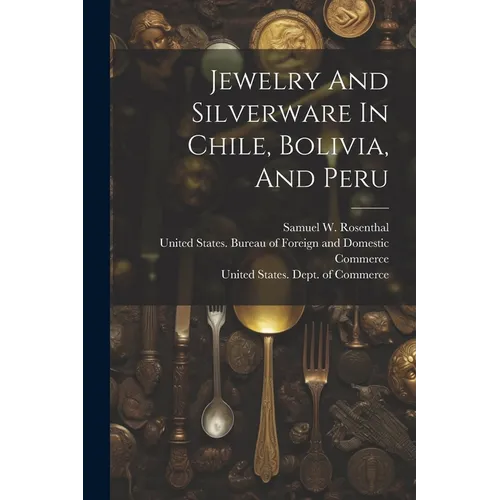 Jewelry And Silverware In Chile, Bolivia, And Peru