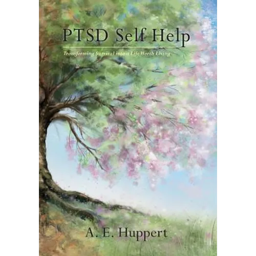 PTSD Self Help: Transforming Survival into a Life Worth Living