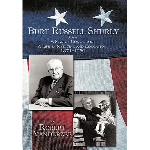 Burt Russell Shurly: A Man of Conviction, a Life in Medicine and Education, 1871-1950