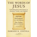 The Words of Jesus: Unlocking the Lord's Prayer in Aramaic, Greek, and English