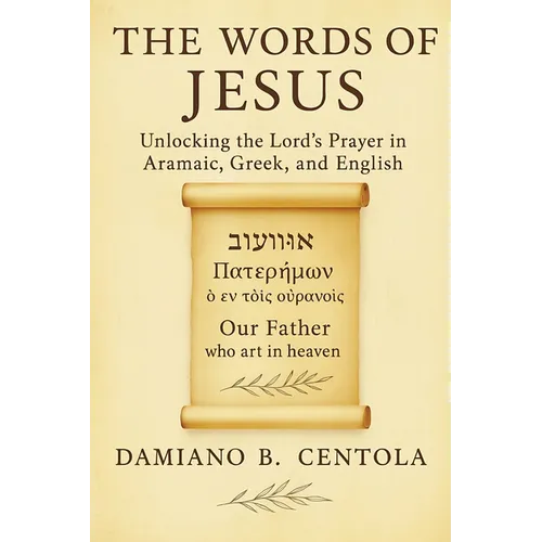 The Words of Jesus: Unlocking the Lord's Prayer in Aramaic, Greek, and English