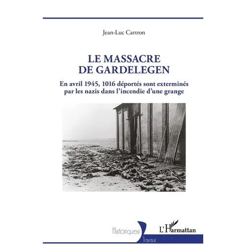 Le massacre de Gardelegen: En avril 1945,1016 déportés sont exterminés par les nazis dans l'incendie d'une grange