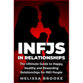 Infj: INFJs in Relationships: The Ultimate Guide to Happy, Healthy and Rewarding Relationships for INFJ People