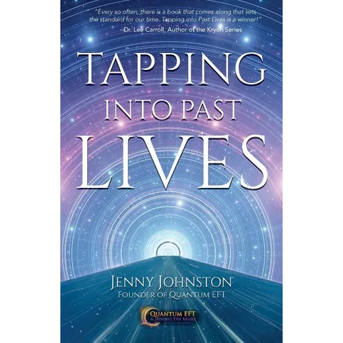 Tapping into Past Lives: Heal Soul Traumas and Claim Your Spiritual Gifts with Quantum EFT