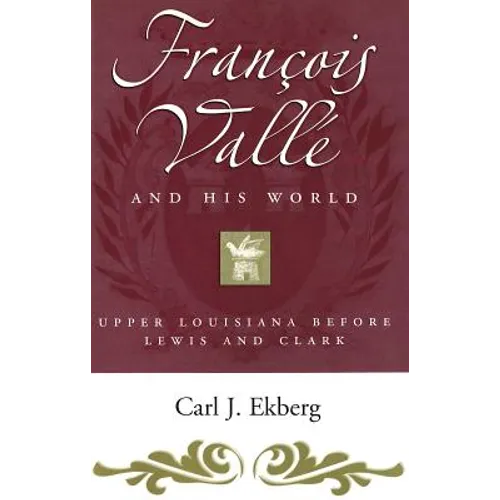 Francois Valle and His World: Upper Louisiana Before Lewis and Clark