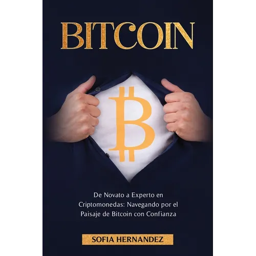 Bitcoin: De Novato a Experto en Criptomonedas: Navegando por el Paisaje de Bitcoin con Confianza