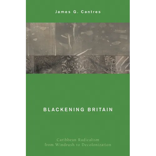 Blackening Britain: Caribbean Radicalism from Windrush to Decolonization