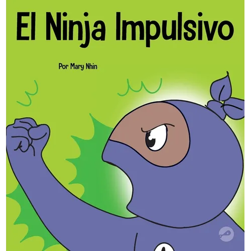 El Ninja Impulsivo: Un libro social y emocional para niños y adolescentes sobre el control de los impulsos en la escuela y el hogar