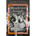 Metaphysical Animals: How Four Women Brought Philosophy Back to Life