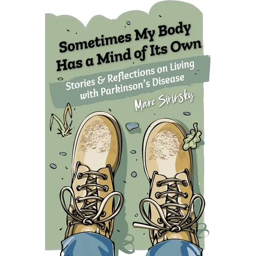 Sometimes My Body Has a Mind of Its Own: Stories and Reflections on Living with Parkinson's Disease