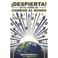 Despierta, es tu turno de cambiar al mundo: Te hablo a ti emprendedor