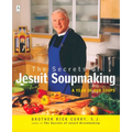 The Secrets of Jesuit Soupmaking: A Year of Our Soups: A Cookbook
