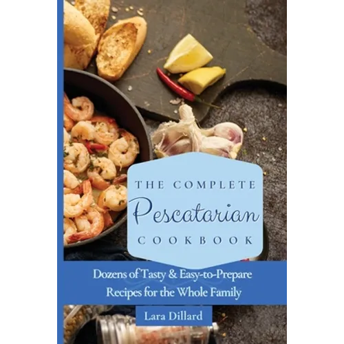 The Complete Pescatarian Cookbook: Dozens Tasty and easy-to-prepare Recipes for the whole family