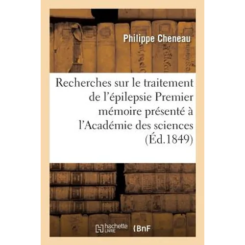 Recherches Sur Le Traitement de l'Épilepsie: Premier Mémoire Présenté À l'Académie Des Sciences Le 28 Mai 1849