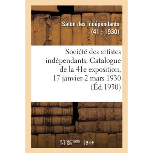 Société Des Artistes Indépendants, Catalogue de la 41e Exposition: Grand Palais Des Champs-Elysées, 17 Janvier-2 Mars 1930