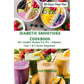 Diabetic Smoothies Cookbook: 80+ Healthy Recipes For Pre - diabetes, Type 1 & 2 Newly Diagnosed Including a 30-Days Meal Plan.