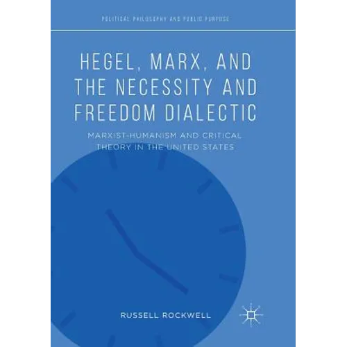 Hegel, Marx, and the Necessity and Freedom Dialectic: Marxist-Humanism and Critical Theory in the United States