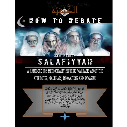 How to Debate the So-Called Salafiyyah: A Handbook for Methodically Refuting Wahhabis about the Attributes, Madhhabs, Innovations And Tawassul