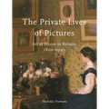 The Private Lives of Pictures: Art at Home in Britain, 1800-1940