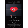 In the Heartbeat of Now: A Principal-Pastor's Guide to Overcoming Anxiety and Embracing the Present