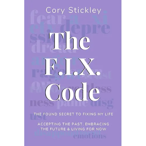 The F.I.X. Code: The Found Secret to Fixing My Life: Accepting the Past, Embracing the Future & Living for Now