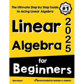 Linear Algebra for Beginners: The Ultimate Step by Step Guide to Acing Linear Algebra